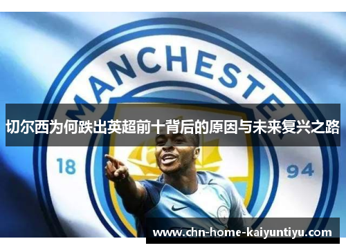 切尔西为何跌出英超前十背后的原因与未来复兴之路