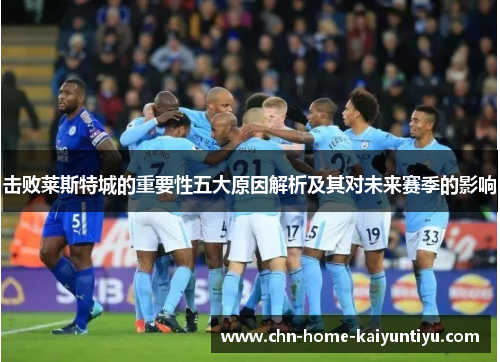 击败莱斯特城的重要性五大原因解析及其对未来赛季的影响