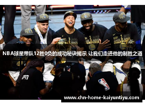 NBA球星带队12胜0负的成功秘诀揭示 让我们走进他的制胜之道