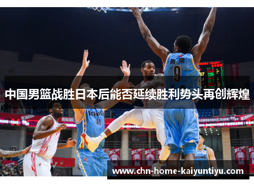中国男篮战胜日本后能否延续胜利势头再创辉煌
