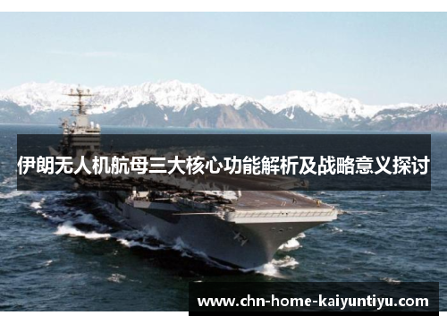 伊朗无人机航母三大核心功能解析及战略意义探讨