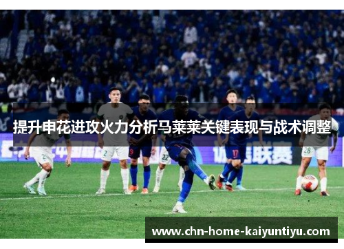 提升申花进攻火力分析马莱莱关键表现与战术调整
