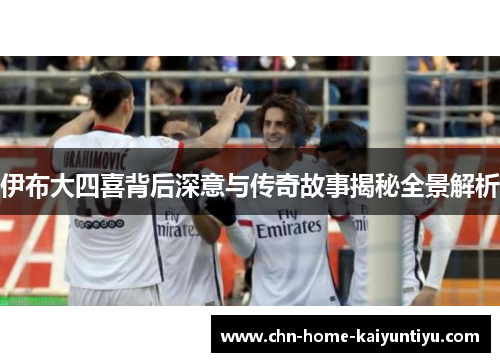 伊布大四喜背后深意与传奇故事揭秘全景解析