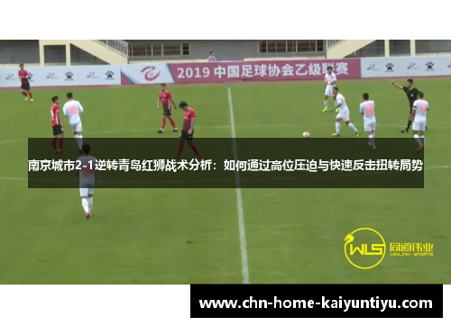 南京城市2-1逆转青岛红狮战术分析：如何通过高位压迫与快速反击扭转局势