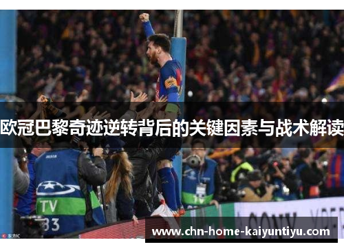 欧冠巴黎奇迹逆转背后的关键因素与战术解读