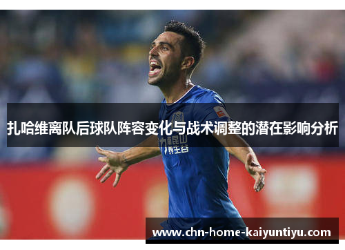 扎哈维离队后球队阵容变化与战术调整的潜在影响分析
