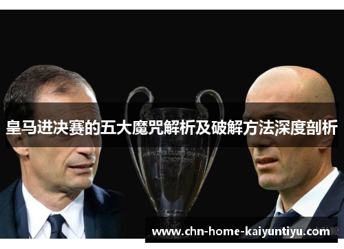 皇马进决赛的五大魔咒解析及破解方法深度剖析