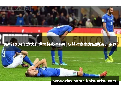 解析1934年意大利世界杯参赛规则及其对赛事发展的深远影响