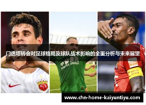 门迭塔转会对足球格局及球队战术影响的全面分析与未来展望