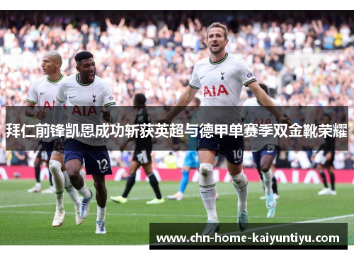 拜仁前锋凯恩成功斩获英超与德甲单赛季双金靴荣耀