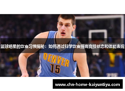 篮球明星的饮食习惯揭秘：如何通过科学饮食提高竞技状态和体能表现