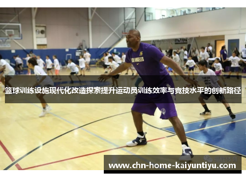 篮球训练设施现代化改造探索提升运动员训练效率与竞技水平的创新路径